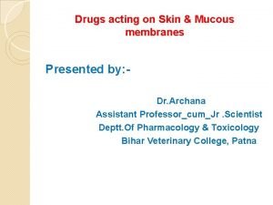 Drugs acting on Skin Mucous membranes Presented by