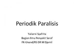 Periodik Paralisis Yuliarni Syafrita Bagian Ilmu Penyakit Saraf