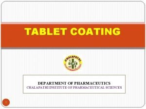 TABLET COATING DEPARTMENT OF PHARMACEUTICS CHALAPATHI INSTITUTE OF