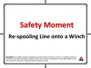 Safety Moment Respooling Line onto a Winch Disclaimer