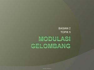 BAGIAN 2 TOPIK 5 MODULASI GELOMBANG andhysetiawan Isi