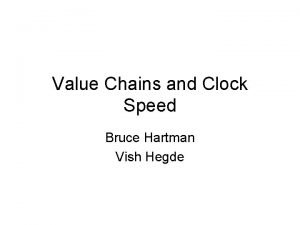 Value Chains and Clock Speed Bruce Hartman Vish