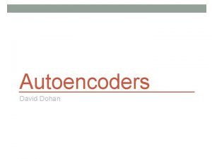 Autoencoders David Dohan Unsupervised Deep Learning So far