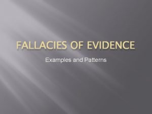 FALLACIES OF EVIDENCE Examples and Patterns Inappropriate Appeal