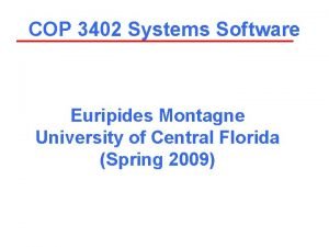 COP 3402 Systems Software Euripides Montagne University of
