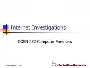 Internet Investigations COEN 252 Computer Forensics Thomas Schwarz