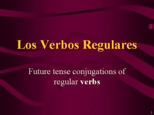 Los Verbos Regulares Future tense conjugations of regular