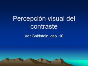 Percepcin visual del contraste Ver Goldstein cap 10