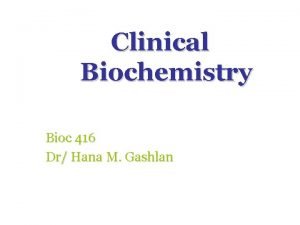 Clinical Biochemistry Bioc 416 Dr Hana M Gashlan