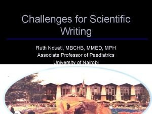 Challenges for Scientific Writing Ruth Nduati MBCHB MMED