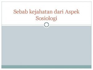 Sebab kejahatan dari Aspek Sosiologi Teoriteori sosiologi mencari