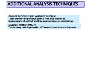 ADDITIONAL ANALYSIS TECHNIQUES DEVELOP THEVENINS AND NORTONS THEOREMS