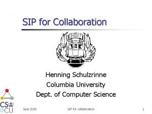 SIP for Collaboration Henning Schulzrinne Columbia University Dept