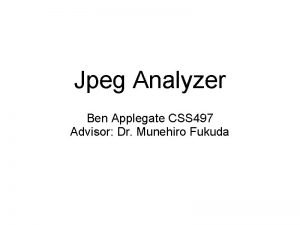 Jpeg Analyzer Ben Applegate CSS 497 Advisor Dr