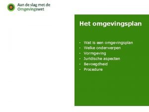 Het omgevingsplan Wat is een omgevingsplan Welke onderwerpen