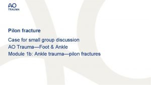 Pilon fracture Case for small group discussion AO