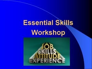 Essential Skills Workshop Learning Outcomes l To understand