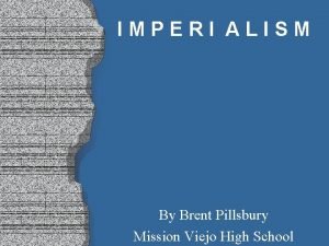 IMPERI ALISM By Brent Pillsbury Mission Viejo High