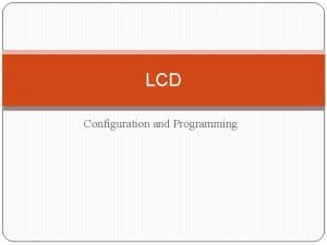 LCD Configuration and Programming Liquid Crystal Display LCD