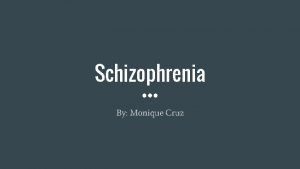 Schizophrenia By Monique Cruz What is Schizophrenia Spectrum