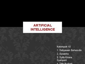 ARTIFICIAL INTELLIGENCE Kelompok 10 1 Setiyawan Baharudin 2