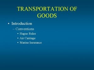 TRANSPORTATION OF GOODS Introduction Conventions Hague Rules Air