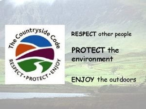 RESPECT other people PROTECT the environment ENJOY the