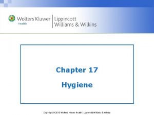 Chapter 17 Hygiene Copyright 2013 Wolters Kluwer Health