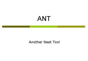 ANT Another Neat Tool What is ANT What