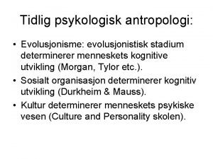 Tidlig psykologisk antropologi Evolusjonisme evolusjonistisk stadium determinerer menneskets