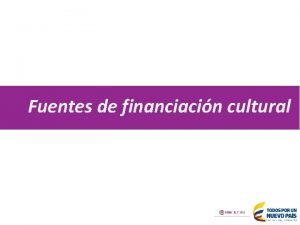 Fuentes de financiacin cultural Regionales Sistema General de