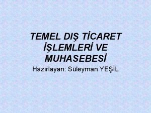 TEMEL DI TCARET LEMLER VE MUHASEBES Hazrlayan Sleyman