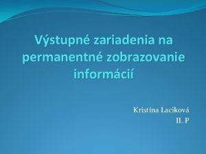 Vstupn zariadenia na permanentn zobrazovanie informci Kristna Lacikov