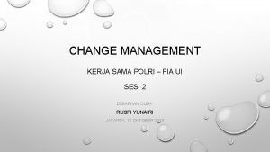 CHANGE MANAGEMENT KERJA SAMA POLRI FIA UI SESI