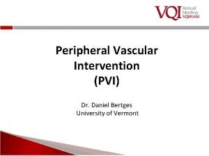 Peripheral Vascular Intervention PVI Dr Daniel Bertges University