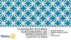 FUNDAO ROTRIA SUBCOMISSO DE ARRECADAO DISTRITO 4420 Seminrio