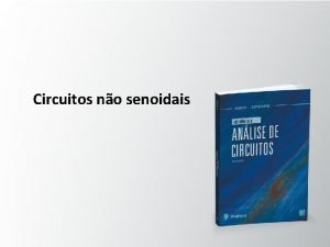 Circuitos no senoidais Objetivos Familiarizarse com os componentes