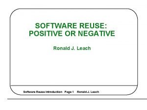 SOFTWARE REUSE POSITIVE OR NEGATIVE Ronald J Leach