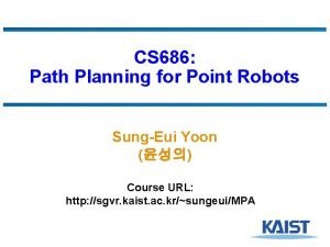 CS 686 Path Planning for Point Robots SungEui