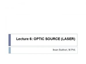 Lecture 6 OPTIC SOURCE LASER Iksan Bukhori M