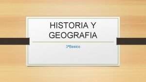 HISTORIA Y GEOGRAFIA 3Basico Objetivo Identificar y ubicar