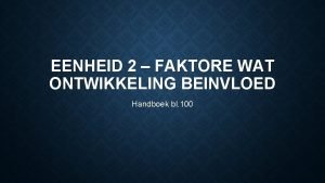 EENHEID 2 FAKTORE WAT ONTWIKKELING BEINVLOED Handboek bl