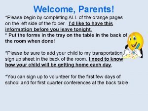 Welcome Parents Please begin by completing ALL of