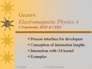 Geant 4 Electromagnetic Physics 4 V Ivanchenko BINP