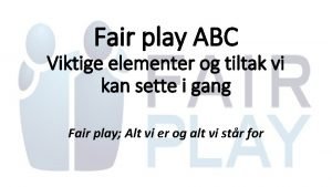 Fair play ABC Viktige elementer og tiltak vi
