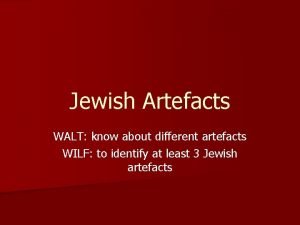 Jewish Artefacts WALT know about different artefacts WILF