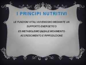 I PRINCIPI NUTRITIVI LE FUNZIONI VITALI AVVENGONO MEDIANTE