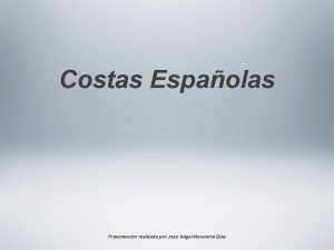 Costas Espaolas Presentacin realizada por Jose Angel Morancho