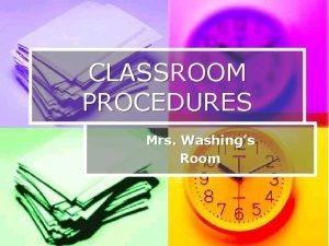 CLASSROOM PROCEDURES Mrs Washings Room Welcome n n