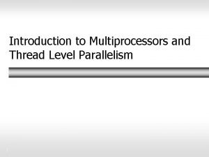Introduction to Multiprocessors and Thread Level Parallelism 1